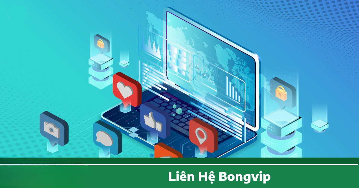 Liên Hệ Bongvip – Giải Đáp Thắc Mắc 24/7 Cho Hội Viên